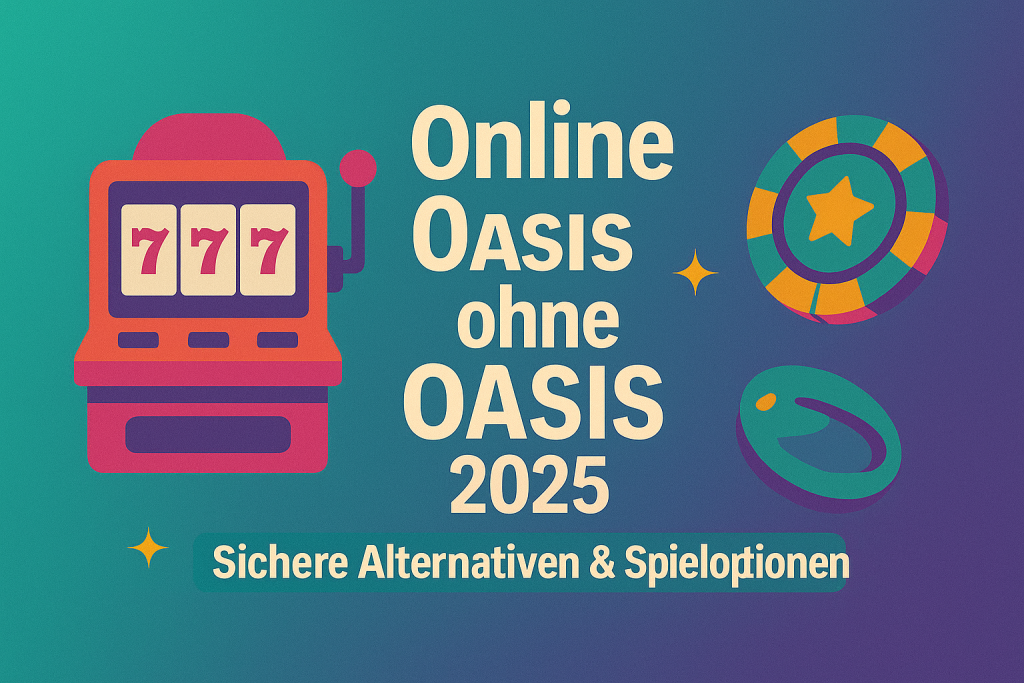 Online Casino ohne OASIS 2025: Sichere Alternativen & Spieloptionen