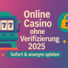 Online Casino ohne Verifizierung 2025: Sofort & anonym spielen